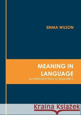 Meaning in Language: An Introduction to Semantics Emma Wilson 9781639873579 Murphy & Moore Publishing