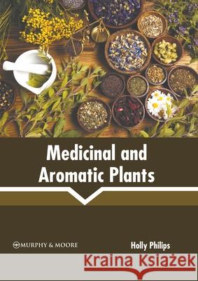 Medicinal and Aromatic Plants Holly Philips 9781639873616