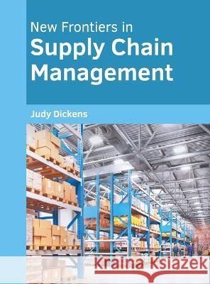 New Frontiers in Supply Chain Management Judy Dickens   9781639873890 Murphy & Moore Publishing