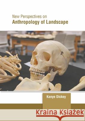 New Perspectives on Anthropology of Landscape Kanye Dickey 9781639873951 Murphy & Moore Publishing