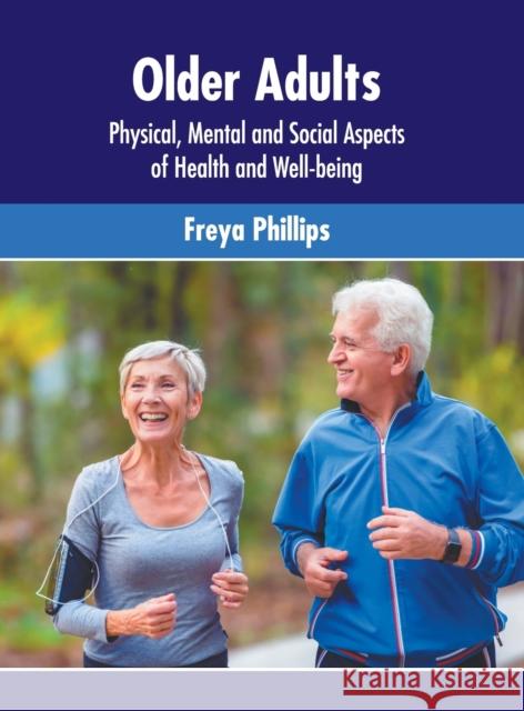 Older Adults: Physical, Mental and Social Aspects of Health and Well-Being Freya Phillips 9781639874071 Murphy & Moore Publishing