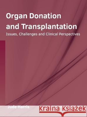 Organ Donation and Transplantation: Issues, Challenges and Clinical Perspectives Jude Harris 9781639874163 Murphy & Moore Publishing