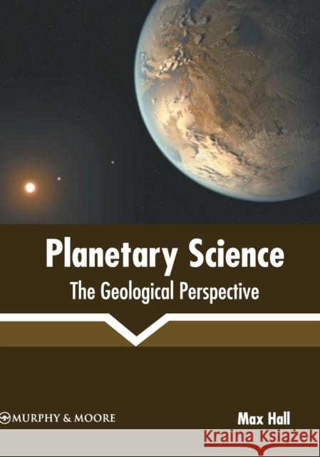 Planetary Science: The Geological Perspective Max Hall 9781639874309 Murphy & Moore Publishing