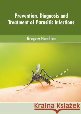 Prevention, Diagnosis and Treatment of Parasitic Infections Gregory Hamilton 9781639874491 Murphy & Moore Publishing