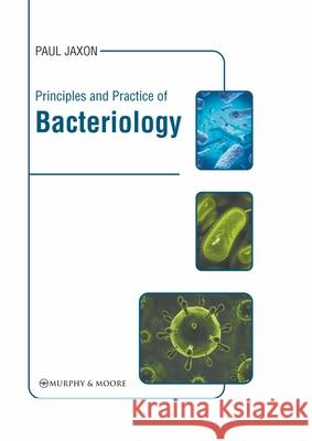 Principles and Practice of Bacteriology Paul Jaxon 9781639874514 Murphy & Moore Publishing