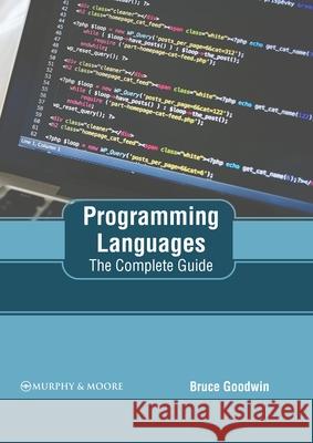 Programming Languages: The Complete Guide Bruce Goodwin 9781639874637 Murphy & Moore Publishing