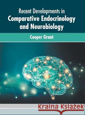 Recent Developments in Comparative Endocrinology and Neurobiology Cooper Grant 9781639874804