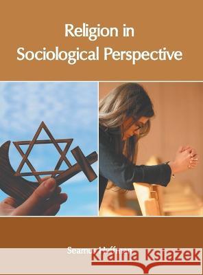 Religion in Sociological Perspective Seamus Huffman 9781639874873