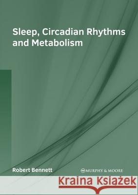Sleep, Circadian Rhythms and Metabolism Robert Bennett 9781639875009 Murphy & Moore Publishing