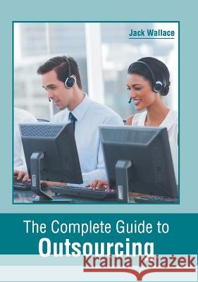 The Complete Guide to Outsourcing Jack Wallace 9781639875245 Murphy & Moore Publishing