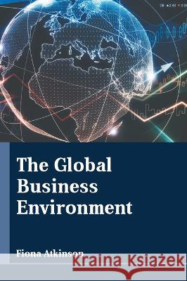 The Global Business Environment Fiona Atkinson 9781639875283 Murphy & Moore Publishing