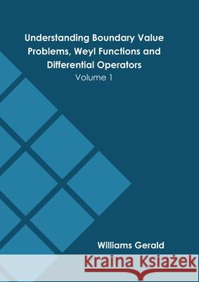 Understanding Boundary Value Problems, Weyl Functions and Differential Operators: Volume 1 Williams Gerald 9781639875474