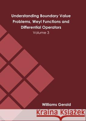 Understanding Boundary Value Problems, Weyl Functions and Differential Operators: Volume 3 Williams Gerald 9781639875498