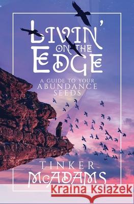 Livin' on the Edge: A Guide to Your Abundance Seeds Tinker McAdams 9781639880263 Atmosphere Press