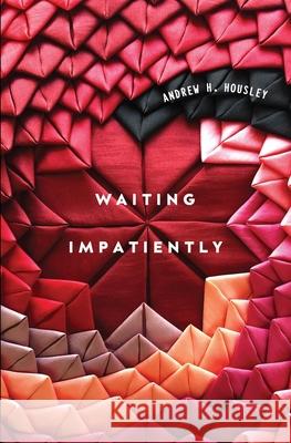 Waiting Impatiently Andrew H. Housley 9781639880454 Atmosphere Press