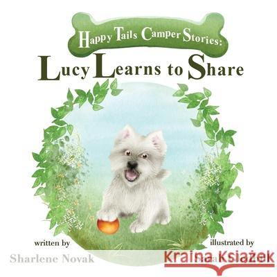 Happy Tails Camper Stories: Lucy Learns to Share Sharlene Novak Sarah Gledhill 9781639881208 Atmosphere Press