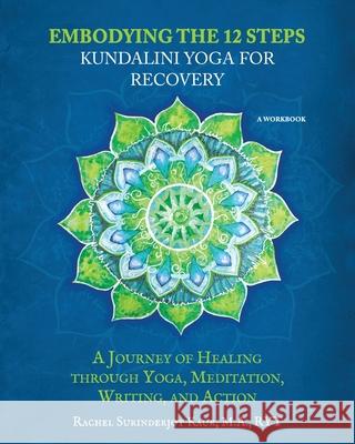 Embodying the 12 Steps Workbook: Kundalini Yoga for Recovery Rachel Surinderjot Kaur 9781639881741 Atmosphere Press