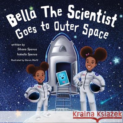Bella the Scientist Goes to Outer Space Silvana Spence Isabella Spence Darwin Marfil 9781639882182 Atmosphere Press