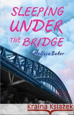 Sleeping Under the Bridge Melissa Baker   9781639883516 Atmosphere Press