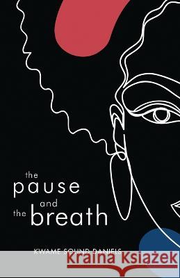 The pause and the breath Kwame Sound Daniels   9781639884124 Atmosphere Press