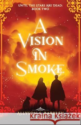 A Vision in Smoke: Book 2 of the Until the Stars Are Dead Series Allyson S Barkley   9781639884162 Atmosphere Press