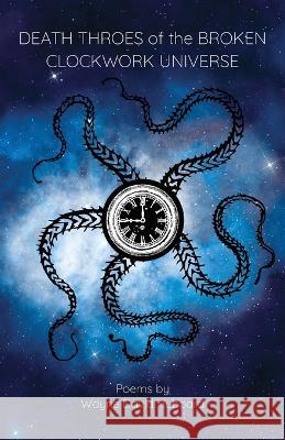 Death Throes of the Broken Clockwork Universe Wayne David Hubbard 9781639884759