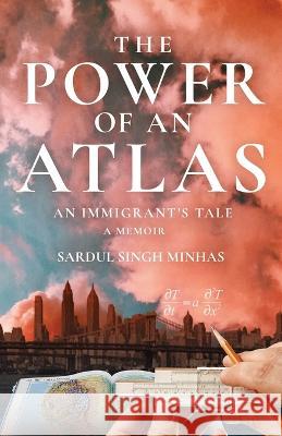 The Power of an Atlas Sardul Singh Minhas 9781639886098 Atmosphere Press