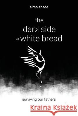 The Dark Side of White Bread Elmo Shade 9781639887200 Atmosphere Press