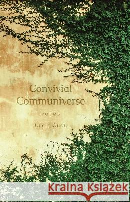 Convivial Communiverse: Poems Chou, Lucie 9781639887330