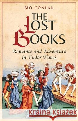 The Lost Books: Romance and Adventure in Tudor Times Mo Conlan 9781639888009