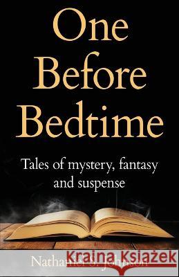One Before Bedtime: Tales of mystery, fantasy, and suspense Nathaniel S Johnson   9781639888337