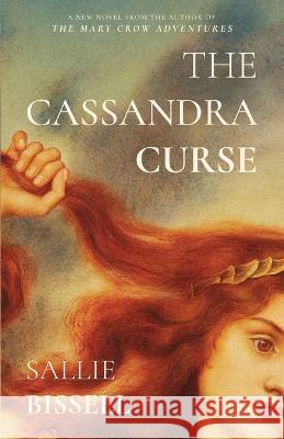 The Cassandra Curse Sallie Bissell   9781639889006