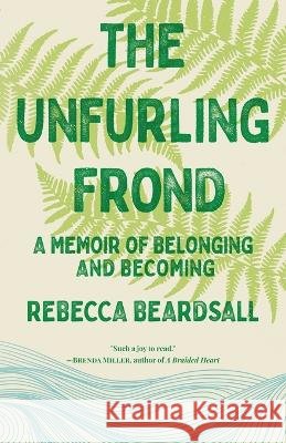 The Unfurling Frond Rebecca Beardsall   9781639889556