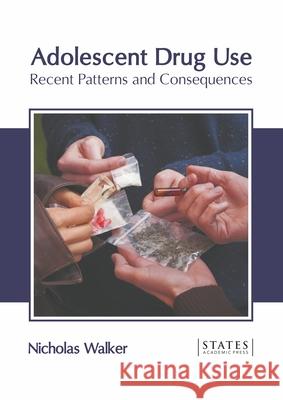 Adolescent Drug Use: Recent Patterns and Consequences Nicholas Walker 9781639890163 States Academic Press