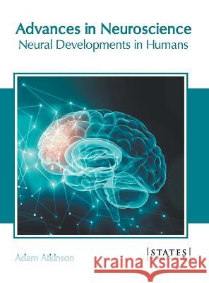 Advances in Neuroscience: Neural Developments in Humans Adam Atkinson 9781639890231 States Academic Press