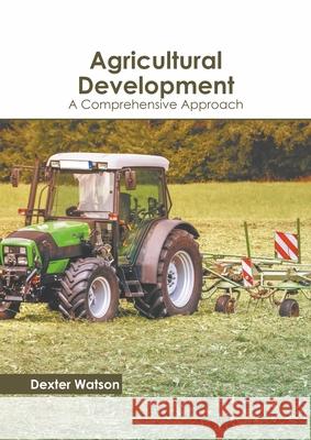 Agricultural Development: A Comprehensive Approach Dexter Watson 9781639890316