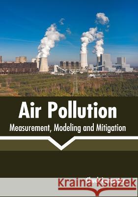 Air Pollution: Measurement, Modeling and Mitigation Chuck Lancaster 9781639890385