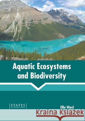 Aquatic Ecosystems and Biodiversity Ellie Ward 9781639890569 States Academic Press