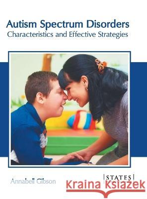 Autism Spectrum Disorders: Characteristics and Effective Strategies Annabell Gibson 9781639890644 States Academic Press