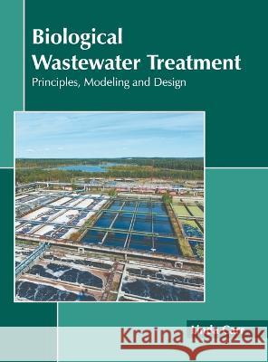 Biological Wastewater Treatment: Principles, Modeling and Design Linda Carr 9781639890774 States Academic Press