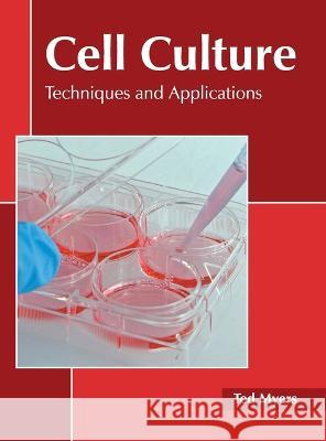 Cell Culture: Techniques and Applications Ted Myers 9781639890989 States Academic Press