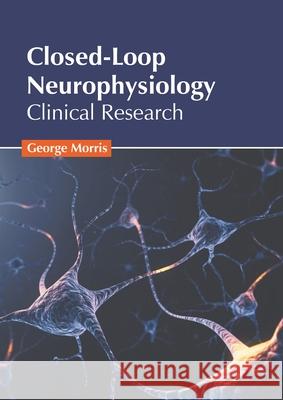 Closed-Loop Neurophysiology: Clinical Research George Morris 9781639891146