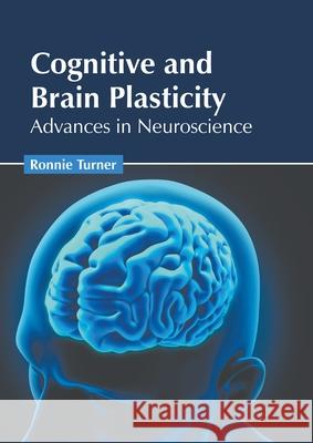 Cognitive and Brain Plasticity: Advances in Neuroscience Ronnie Turner 9781639891160