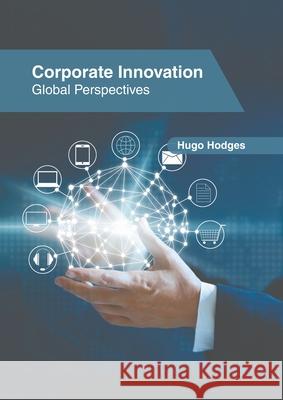 Corporate Innovation: Global Perspectives Hugo Hodges 9781639891276 States Academic Press