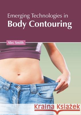 Emerging Technologies in Body Contouring Alec Smith 9781639891771 States Academic Press