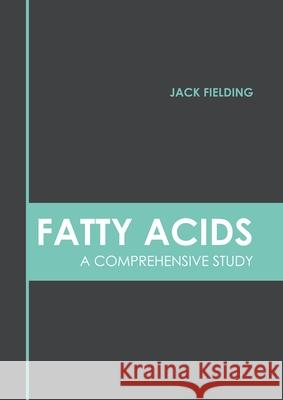 Fatty Acids: A Comprehensive Study Jack Fielding 9781639891979 States Academic Press