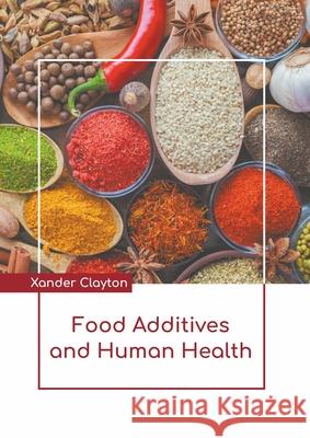 Food Additives and Human Health Xander Clayton 9781639892051 States Academic Press