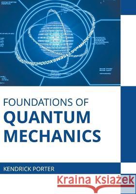 Foundations of Quantum Mechanics Kendrick Porter 9781639892174 States Academic Press