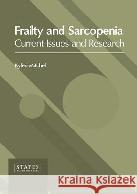 Frailty and Sarcopenia: Current Issues and Research Kylen Mitchell 9781639892198 States Academic Press