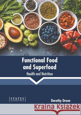 Functional Food and Superfood: Health and Nutrition Dorothy Green 9781639892204 States Academic Press